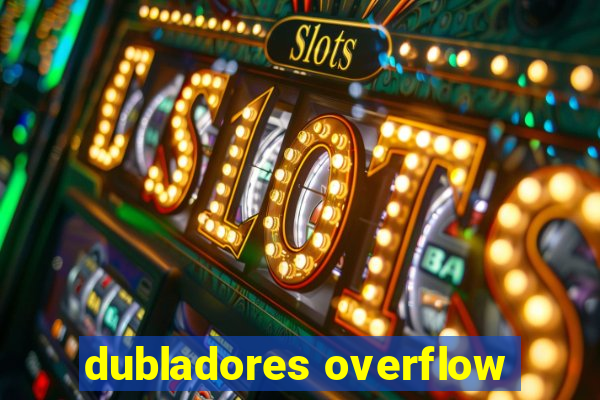 dubladores overflow